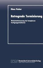 Retrograde Terminierung: Werkstattsteuerung bei komplexen Fertigungsstrukturen