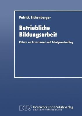 Betriebliche Bildungsarbeit: Return on Investment und Erfolgscontrolling - Patrick Eichenberger - cover