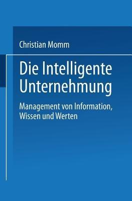 Die Intelligente Unternehmung: Management von Information, Wissen und Werten - cover