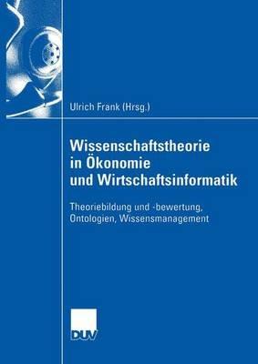 Wissenschaftstheorie in Ökonomie und Wirtschaftsinformatik: Theoriebildung und -bewertung, Ontologien, Wissensmanagement - cover