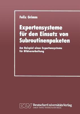 Expertensysteme für den Einsatz von Subroutinenpaketen: Am Beispiel eines Expertensystems für Bildverarbeitung - Felix Grimm - cover