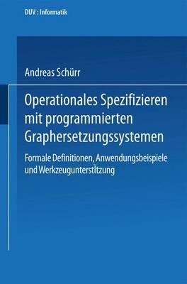 Operationales Spezifizieren mit programmierten Graphersetzungssystemen: Formale Definitionen, Anwendungsbeispiele und Werkzeugunterstützung Herausgegeben und eingeleitet von Manfred Nagl - Andreas Schürr - cover