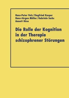 Die Rolle der Kognition in der Therapie Schizophrener Störungen - Hans-Peter Volz,Siegfried Kasper,Hans-Jürgen Möller - cover