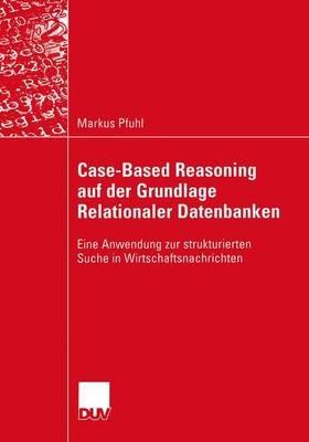 Case-Based Reasoning auf der Grundlage Relationaler Datenbanken: Eine Anwendung zur strukturierten Suche in Wirtschaftsnachrichten - Markus Pfuhl - cover