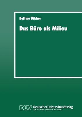 Das Büro als Milieu: Der Einfluß der Lebenswelt auf Beruf und Weiterbildung - Bettina Dilcher - cover