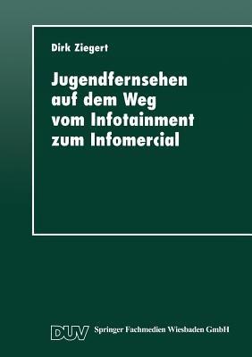 Jugendfernsehen auf dem Weg vom Infotainment zum Infomercial: Die Magazine „Elf 99“ und „Saturday“ zwischen Wende und Wiedervereinigung - cover