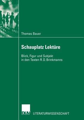 Schauplatz Lektüre: Blick, Figur und Subjekt in den Texten R. D. Brinkmanns - Thomas Bauer - cover