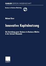 Innovative Kapitalnutzung: Die Entstehung neuer Business-to-Business-Märkte in der Internet-Ökonomie