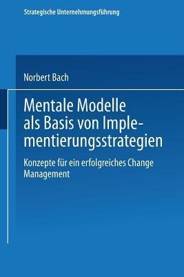 Mentale Modelle als Basis von Implementierungsstrategien: Konzepte für ein erfolgreiches Change Management - Norbert Bach - cover
