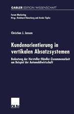 Kundenorientierung in vertikalen Absatzsystemen: Bedeutung der Hersteller-Händler-Zusammenarbeit am Beispiel der Automobilwirtschaft