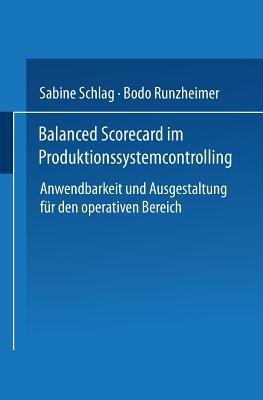 Balanced Scorecard im Produktionssystemcontrolling: Anwendbarkeit und Ausgestaltung für den operativen Bereich - Sabine Schlag,Bodo Runzheimer - cover