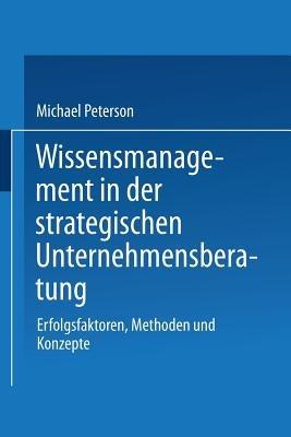 Wissensmanagement in der strategischen Unternehmensberatung: Erfolgsfaktoren, Methoden und Konzepte - Michael Peterson - cover