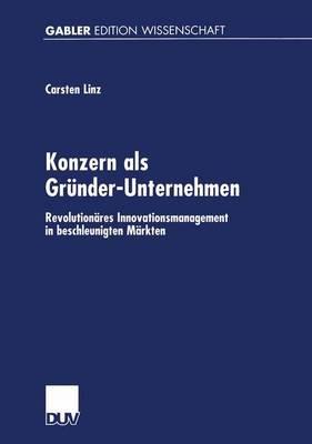Konzern als Gründer-Unternehmen: Revolutionäres Innovationsmanagement in beschleunigten Märkten - Carsten Linz - cover
