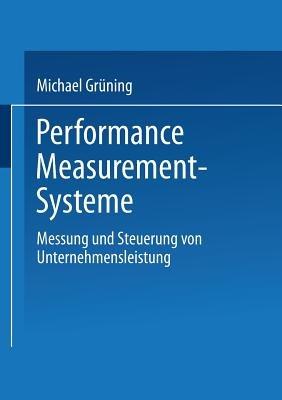 Performance-Measurement-Systeme: Messung und Steuerung von Unternehmensleistung - Michael Grüning - cover