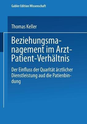 Beziehungsmanagement im Arzt-Patient-Verhältnis: Der Einfluss der Qualität ärztlicher Dienstleistung auf die Patientenbindung - Thomas Keller - cover