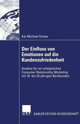 Der Einfluss von Emotionen auf die Kundenzufriedenheit: Ansätze für ein erfolgreiches Consumer Relationship Marketing mit 18- bis 25-jährigen Bankkunden - Kai-Michael Griese - cover
