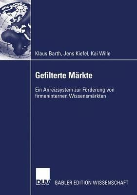 Gefilterte Märkte: Ein Anreizsystem zur Förderung von firmeninternen Wissensmärkten - Klaus Barth,Jens Kiefel,Kai Wille - cover