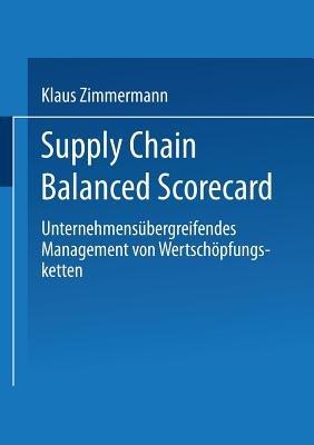 Supply Chain Balanced Scorecard: Unternehmensübergreifendes Management von Wertschöpfungsketten - Klaus Zimmermann - cover