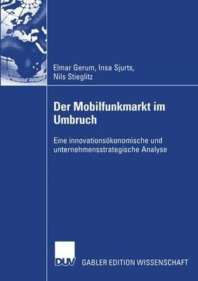 Der Mobilfunkmarkt im Umbruch: Eine innovationsökonomische und unternehmensstrategische Analyse - Elmar Gerum,Insa Sjurts,Nils Stieglitz - cover