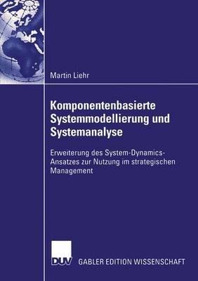 Komponentenbasierte Systemmodellierung und Systemanalyse: Erweiterung des System-Dynamics-Ansatzes zur Nutzung im strategischen Management - Martin Liehr - cover