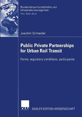 Public Private Partnership for Urban Rail Transit: Forms, regulatory conditions, participants - Joachim Schneider - cover