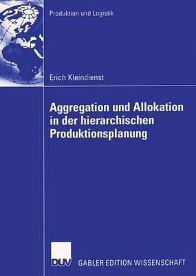 Aggregation und Allokation in der hierarchischen Produktionsplanung - Erich Kleindienst - cover