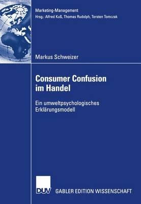 Consumer Confusion im Handel: Ein umweltpsychologisches Erklärungsmodell - Markus Schweizer - cover