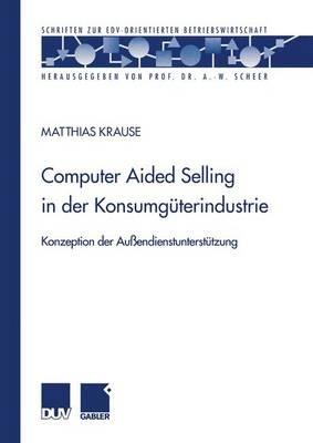 Computer Aided Selling in der Konsumgüterindustrie: Konzeption der Außendienstunterstützung - Matthias Krause - cover