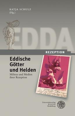 Eddische Gotter Und Helden/Eddic Gods and Heroes: Milieus Und Medien Ihrer Rezeption/The Milieux and Media of Their Reception - cover