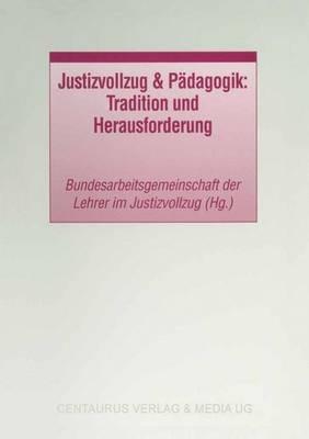 Justizvollzug & Pädagogik: Tradition und Herausforderung - Bundesarbeitsgemeinschaft der Lehrer - cover