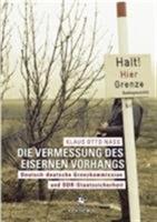 Die Vermessung des Eisernen Vorhangs: Deutsch-deutsche Grenzkomission und DDR-Staatssicherheit - Klaus O. Nass - cover
