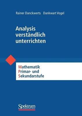 Analysis verständlich unterrichten: Mathematik Primär- und Sekundarstufe - Rainer Danckwerts,Dankwart Vogel - cover
