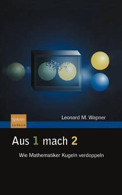 Aus 1 mach 2: Wie Mathematiker Kugeln verdoppeln - Leonard M. Wapner - cover