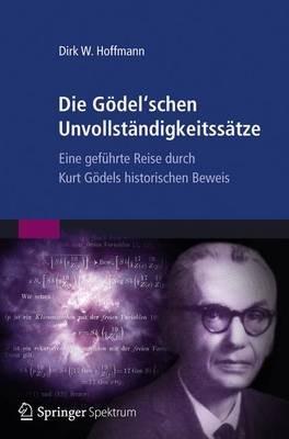 Die Gödel'schen Unvollständigkeitssätze: Eine geführte Reise durch Kurt Gödels historischen Beweis - Dirk W. Hoffmann - cover