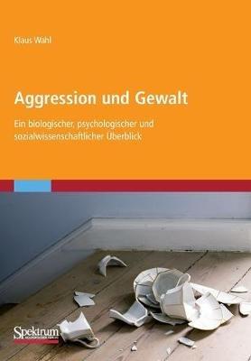 Aggression und Gewalt: Ein biologischer, psychologischer und sozialwissenschaftlicher Überblick - Klaus Wahl - cover