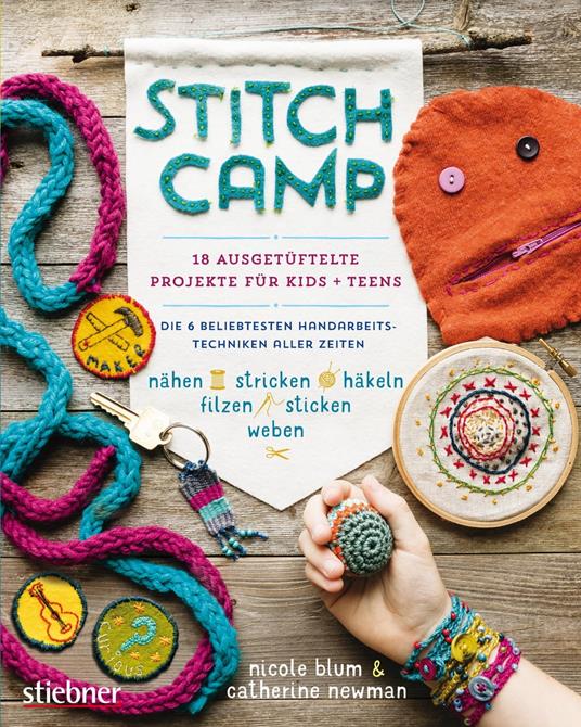 Stitch Camp - 18 ausgetüftelte Projekte für Kids + Teens - Nicole Blum,Catherine Newman - ebook