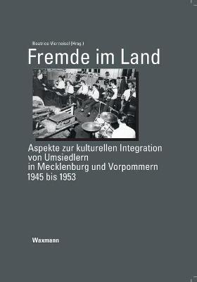 Fremde im Land: Aspekte zur kulturellen Integration von Umsiedlern in Mecklenburg und Vorpommern 1945 bis 1953 - cover