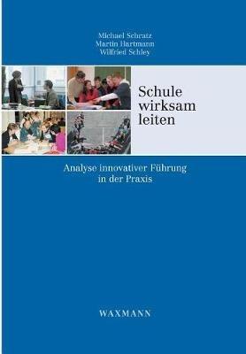 Schule wirksam leiten: Analyse innovativer Führung in der Praxis - Michael Schratz,Martin Hartmann,Wilfried Schley - cover