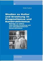 Studien zu Kultur und Erziehung im Pragmatismus und Konstruktivismus: Beiträge zur Kölner Dewey-Forschung und zum interaktionistischen Konstruktivismus