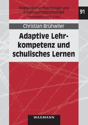 Adaptive Lehrkompetenz und schulisches Lernen: Effekte handlungssteuernder Kognitionen von Lehrpersonen auf Unterrichtsprozesse und Lernergebnisse der Schulerinnen und Schuler - Christian Bruhwiler - cover