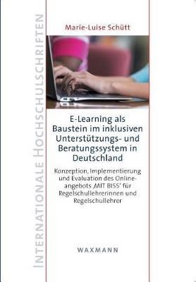 E-Learning als Baustein im inklusiven Unterstützungs- und Beratungssystem in Deutschland: Konzeption, Implementierung und Evaluation des Onlineangebots "MIT BISS" für Regelschullehrerinnen und Regelschullehrer - Marie-Luise Schütt - cover