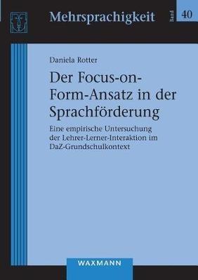 Der Focus-on-Form-Ansatz in der Sprachfoerderung: Eine empirische Untersuchung der Lehrer-Lerner-Interaktion im DaZ-Grundschulkontext - Daniela Rotter - cover