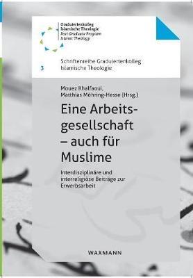 Eine Arbeitsgesellschaft - auch fur Muslime: Interdisziplinare und interreligioese Beitrage zur Erwerbsarbeit - cover