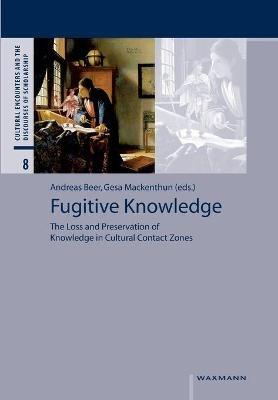Fugitive Knowledge: The Loss and Preservation of Knowledge in Cultural Contact Zones - cover