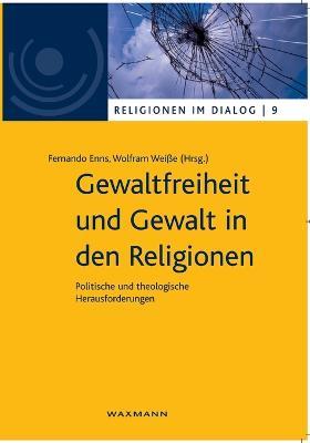 Gewaltfreiheit und Gewalt in den Religionen: Politische und theologische Herausforderungen - cover