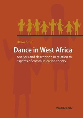 Dance in West Africa: Analysis and description in relation to aspects of communication theory - Ulrike Groß - cover