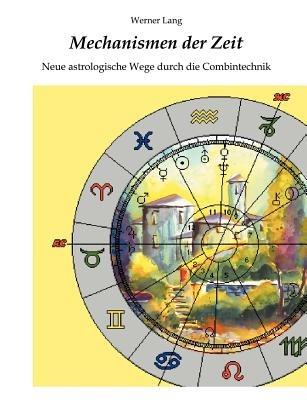 Mechanismen der Zeit - Neue astrologische Wege durch die Combintechnik - Werner Lang - cover