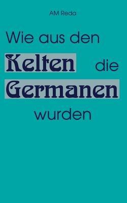 Wie aus den Kelten die Germanen wurden - Am Reda - cover