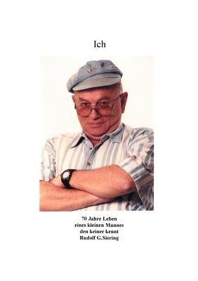 Ich - 70 Jahre Leben eines kleinen Mannes den keiner kennt - Rudolf G Siering - cover