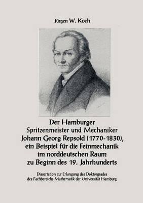 Der Hamburger Spritzenmeister und Mechaniker Johann Georg Repsold (1770-1830), ein Beispiel für die Feinmechanik im nord - Jürgen W Koch - cover